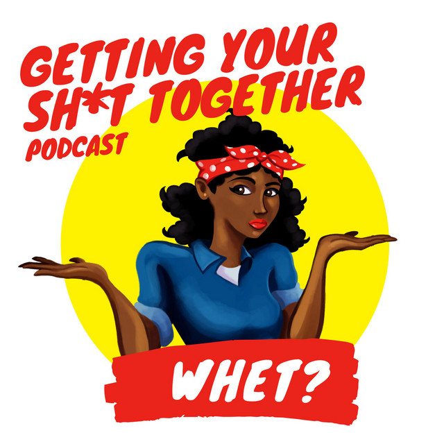 "Getting Your Sh*t Together Podcast. WHET?" Cartoon of woman with red bandana and jean shirt.