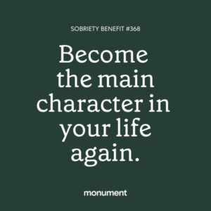 "Sobriety benefit #368: Become the main character in your life again."