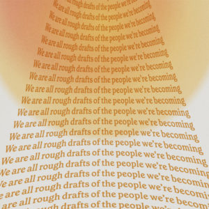 "“We are all rough drafts of the people we’re becoming” -Bob Goff" written repetitively at an angle with an orange beam