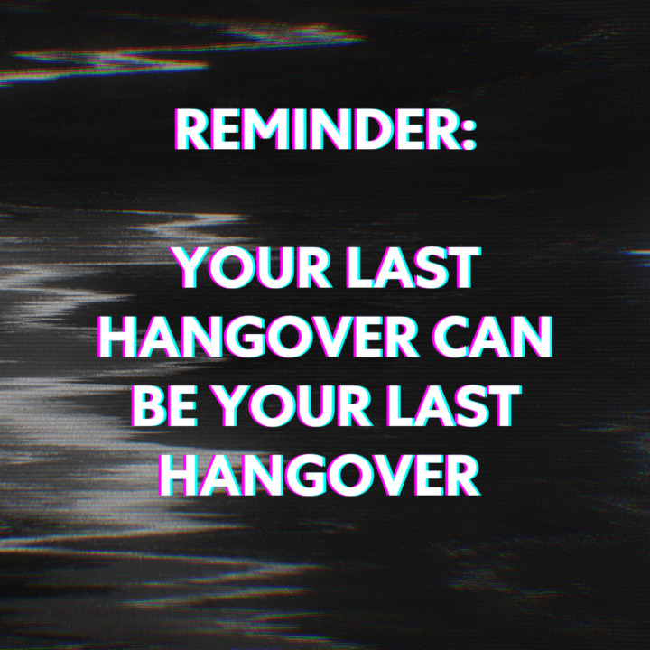 "reminder: your last hangover can be your last hangover." Black static-y background