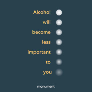 "alcohol will become less important to you"